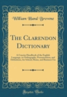 Image for The Clarendon Dictionary: A Concise Handbook of the English Language, in Orthography, Pronunciation, and Definitions, for School, Home, and Business Use (Classic Reprint)