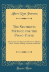 Image for The Synthetic Method for the Piano-Forte: A Systematic Development of Notation, Rhythm, Touch, Technic, Melody, Harmony, and Form (Classic Reprint)
