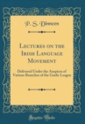 Image for Lectures on the Irish Language Movement: Delivered Under the Auspices of Various Branches of the Gaelic League (Classic Reprint)