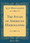 Image for The Study of American Hieroglyphs (Classic Reprint)