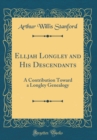 Image for Elljah Longley and His Descendants: A Contribution Toward a Longley Genealogy (Classic Reprint)