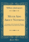 Image for Much Ado About Nothing: A Comedy, as It Is Acted at the Theatres Royal in Drury-Lane and Covent-Garden (Classic Reprint)