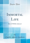 Image for Immortal Life: How It Will Be Achieved (Classic Reprint)