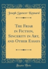 Image for The Friar in Fiction, Sincerity in Art, and Other Essays (Classic Reprint)