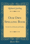 Image for Our Own Spelling Book: For the Use of Schools and Families (Classic Reprint)