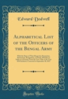 Image for Alphabetical List of the Officers of the Bengal Army: With the Dates of Their Respective Promotion, Retirement, Resignation, or Death, Whether in India or in Europe; From the Year 1760, to the Year 18