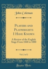 Image for Players and Playwrights I Have Known, Vol. 2 of 2: A Review of the English Stage From 1840 to 1880 (Classic Reprint)