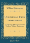 Image for Quotations From Shakespeare: A Collection of Passages From the Works of William Shakespeare (Classic Reprint)