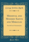 Image for Medieval and Modern Saints and Miracles: Not Ab Uno E Societate Jesu (Classic Reprint)