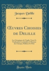 Image for uvres Choisies de Delille: Les Georgiques de Virgile, Texte Et Traduction; Les Jardins; L&#39;Homme des Champs; Malheur Et Pitie (Classic Reprint)
