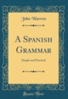 Image for A Spanish Grammar: Simple and Practical (Classic Reprint)