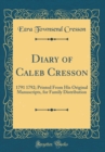 Image for Diary of Caleb Cresson: 1791 1792; Printed From His Original Manuscripts, for Family Distribution (Classic Reprint)