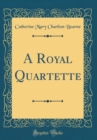 Image for A Royal Quartette (Classic Reprint)