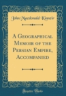 Image for A Geographical Memoir of the Persian Empire, Accompanied (Classic Reprint)