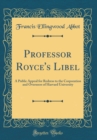 Image for Professor Royce&#39;s Libel: A Public Appeal for Redress to the Corporation and Overseers of Harvard University (Classic Reprint)