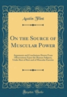 Image for On the Source of Muscular Power: Arguments and Conclusions Drawn From Observations Upon the Human Subjects, Under Rest of Rest and of Muscular Exercise (Classic Reprint)