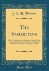 Image for The Samaritans: Their Testimony to the Religion of Israel, Being the Alexander Robertson Lectures, Delivered, Before the University of Glasgow in 1916 (Classic Reprint)