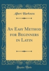 Image for An Easy Method for Beginners in Latin (Classic Reprint)