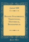 Image for Bygone Stalybridge, Traditional, Historical, Biographical (Classic Reprint)