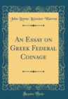Image for An Essay on Greek Federal Coinage (Classic Reprint)