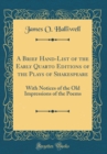 Image for A Brief Hand-List of the Early Quarto Editions of the Plays of Shakespeare: With Notices of the Old Impressions of the Poems (Classic Reprint)