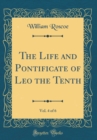 Image for The Life and Pontificate of Leo the Tenth, Vol. 4 of 6 (Classic Reprint)