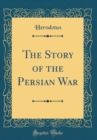 Image for The Story of the Persian War (Classic Reprint)