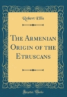Image for The Armenian Origin of the Etruscans (Classic Reprint)
