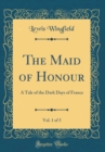 Image for The Maid of Honour, Vol. 1 of 3: A Tale of the Dark Days of France (Classic Reprint)