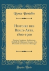 Image for Histoire des Beaux-Arts, 1800-1900: Peinture, Sculpture, Architecture, Medaille Et Glyptique, Gravure, Arts Decoratifs en France Et a l&#39;Etranger (Classic Reprint)