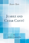 Image for Juarez and Cesar Cantu (Classic Reprint)