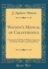 Image for Watson&#39;s Manual of Calisthenics: A Systematic Drill-Book Without Apparatus, for Schools, Families, and Gymnasiums (Classic Reprint)