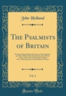 Image for The Psalmists of Britain, Vol. 1: Records, Biographical and Literary, of One Hundred and Fifty Authors Who Have Rendered the Whole or Parts of the Book of Psalms Into English Verse, With Specimens of 