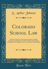 Image for Colorado School Law: With the Opinions of the Superintendents of Public Instruction, and Questions From Teachers&#39; Examinations; Compiled and Arranged for the Use of Teachers and Students (Classic Repr