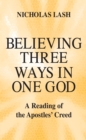 Image for Believing three ways in one God  : a reading of the Apostles&#39; Creed