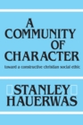 Image for A Community of Character : Toward a Constructive Christian Social Ethic