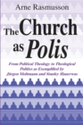 Image for Church as Polis, The : From Political Theology to Theological Politics as Exemplified by Jurgen Moltmann and Stanley Hauerwas