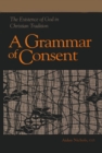 Image for Grammar of Consent : The Existence of God in Christian Tradition
