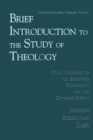 Image for Brief Introduction to the Study of Theology : With Reference to the Scientific Standpoint and the Catholic System