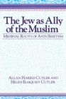 Image for The Jew as Ally of the Muslim : Medieval Roots of Anti-Semitism