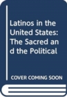 Image for Latinos in the United States : The Sacred and the Political