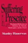 Image for Suffering Presence : Theological Reflections on Medicine, the Mentally Handicapped, and the Church