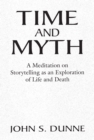 Image for Time and Myth : A Meditation on Storytelling as an Exploration of Life and Death
