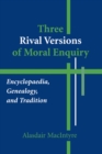 Image for Three Rival Versions of Moral Enquiry : Encyclopaedia, Genealogy, and Tradition