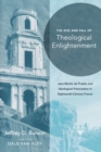 Image for The rise and fall of theological enlightenment  : Jean-Martin de Prades and ideological polarization in eighteenth-century France