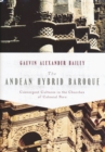 Image for The Andean hybrid baroque  : convergent cultures in the churches of colonial Peru