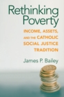 Image for Rethinking poverty  : income, assets, and the Catholic social justice tradition