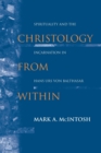 Image for Christology from Within : Spirituality and the Incarnation in Hans Urs von Balthasar