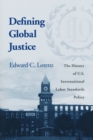 Image for Defining Global Justice : The History of U.S. International Labor Standards Policy