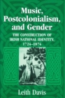 Image for Music, Postcolonialism, and Gender : The Construction of Irish National Identity, 1724–1874